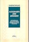 Ausgraben und Erinnern: Zur Funktion von Geschichte, Subjekt und geschlechtlicher Identität in den Texten Christa Wolfs (Epistemata) (German Edition) Ausgraben und Erinnern: Zur Funktion von Geschichte, Subjekt und geschlechtlicher Identität in den Texten Christa Wolfs (Epistemata) (German Edition)