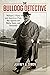 The Bulldog Detective: William J. Flynn and America's First War Against the Mafia, Spies, and Terrorists