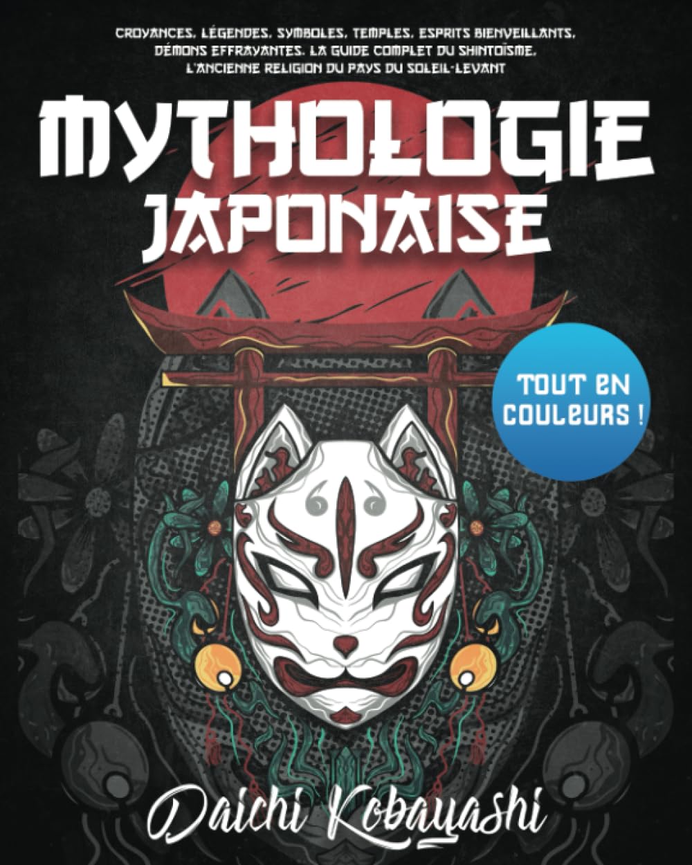 Mythologie Japonaise: Tout en couleurs ! Croyances, légendes, symboles, temples, esprits bienveillants, démons effrayantes. La guide complet du ... du pays du Soleil-Levant (French Edition)