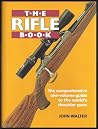 The Rifle Book: The Comprehensive One-Volume Guide to the World's Shoulder Guns The Rifle Book: The Comprehensive One-Volume Guide to the World's Shoulder Guns