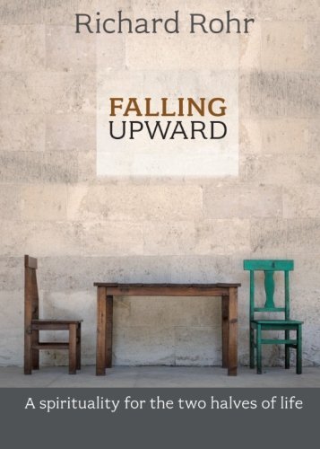 Falling Upward: a Spirituality for the Two Halves of Life