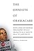 The Opposite of Obamacare: How a free enterprise philosophy would dramatically reduce health care prices by Joseph A Gilberston (2015-10-07)