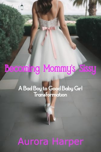 Becoming Mommy's Sissy: A Bad Boy to Good Baby Girl Transformation (Kindle Edition)