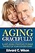 Aging Gracefully: 16 Anti-Aging Strategies to Make the Best of Your Golden Years by Edward C. Wilson (2015-06-19)