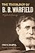 The Theology of B. B. Warfield: A Systematic Summary by Fred G. Zaspel (2010-09-02)