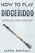 How to Play the Didgeridoo:...