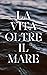 La vita oltre il mare