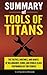 Summary of Tools of Titans: The Tactics, Routines, and Habits of Billionaires, Icons, and World-Class Performers by Tim Ferriss [6/19/2017] CompanionReads Summary