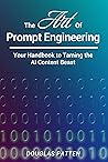 The Art Of Prompt Engineering: Your Handbook To Taming The AI Content Beast