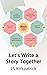 Let's Write a Story Together by LS Kirkpatrick