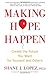 Making Hope Happen: Create the Future You Want for Yourself and Others by Shane J. Lopez Ph.D. (2013-03-05)