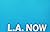 L.A. NOW