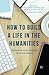 How to Build a Life in the Humanities: Meditations on the Academic Work-Life Balance