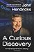 (A Curious Discovery: An Entrepreneur's Story) [By: John S. Hendricks] [Oct, 2013]