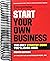 Start Your Own Business: The Only Startup Book You'll Ever Need