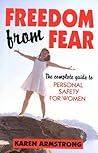 Freedom from Fear: A Complete Guide to Personal Safety for Women Freedom from Fear: A Complete Guide to Personal Safety for Women