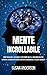 Mente Incrollabile: Come Ricablare Il Tuo Cervello Per Porre Fine Alle Abitudini Negative, Superare La Disorganizzazione Emotiva E Raggiungere La Felicità Assoluta (Italian Edition)