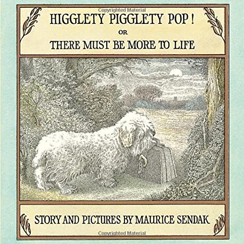 Higglety Pigglety Pop!: or There Must Be More to Life by Maurice Sendak