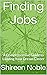 Finding Jobs: A Comprehensive Guide to Landing Your Dream Career (Mastering Job Interviews: From Preparation to Success Book 2)