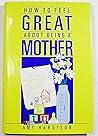How to feel great about being a mother How to feel great about being a mother