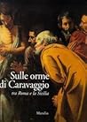 Sulle Orme Di Caravaggio: Tra Roma E La Sicilia