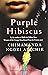 Purple Hibiscus by Chimamanda Ngozi Adichie Purple Hibiscus by Chimamanda Ngozi Adichie