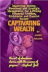 CAPTIVATING WEALTH: Mastering Money, Emotional and Strategic Management for Lifelong Financial freedom, Retirement and Passive income CAPTIVATING WEALTH: Mastering Money, Emotional and Strategic Management for Lifelong Financial freedom, Retirement and Passive income