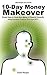10-Day Money Makeover - Simple Steps to Create More Money and Financial Prosperity Using Emotional Freedom Technique (EFT) (BoldThoughts.Com Presents)(Paperback) - 2009 Edition