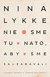 Nie sme tu nato, ...