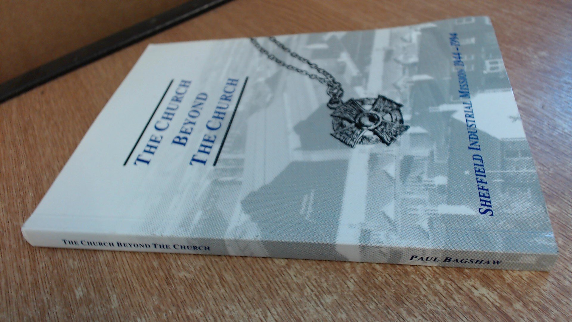 The church beyond the church: Sheffield Industrial Mission, 1944-1994 (Paperback)