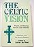 The Celtic Vision: Prayers and Blessings from the Outer Hebrides (Selections from the Carmina Gadelica)