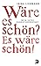 W???re es sch??n? Es w???re...