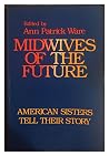 Midwives of the Future: American Sisters Tell Their Story Midwives of the Future: American Sisters Tell Their Story