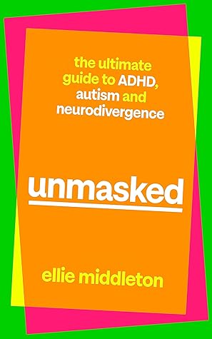 Unmasked: The Ultimate Guide to ADHD, Autism and Neurodivergence