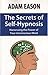 [The Secrets of Self-Hypnosis: Harnessing the Power of Your Unconscious Mind] [By: Eason, Adam] [July, 2005]