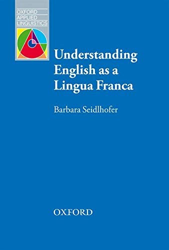 Understanding English as a Lingua Franca: A complete introduction to the theoretical nature and practical implications of English used as a lingua franca. (Oxford Applied Linguistics) by Barbara Seidlhofer (2011-09-22)