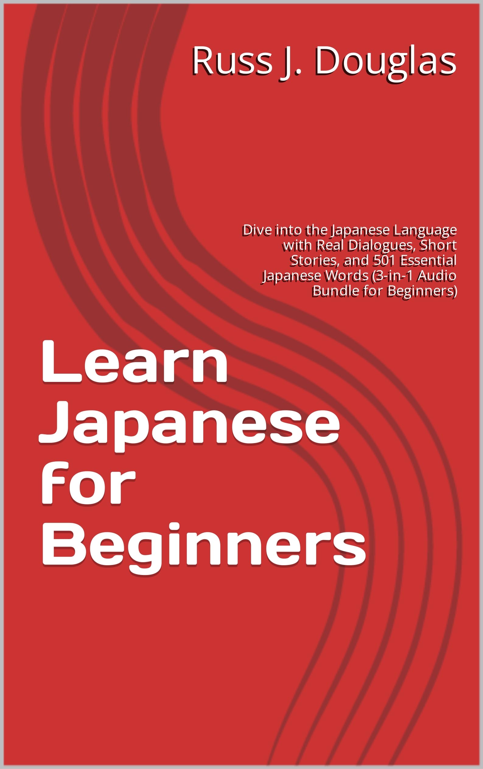 Learn Japanese for Beginners: Dive into the Japanese Language with Real Dialogues, Short Stories, and 501 Essential Japanese Words (Kindle Edition)