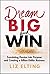 Dream Big and Win: Translating Passion into Purpose and Creating a Billion-Dollar Business