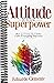 Attitude Is Your Superpower: How to Create Incredible Life-Changing Success