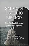 Salmo 91 Estudio Biblico: Una Palabra Relevante para Cada Creyente (Spanish Edition)