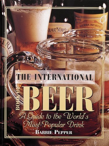 International Book of Beer: A Guide to the World's Most Popular Drink by Pepper, Barrie (2005) Hardcover