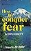 HOW TO CONQUER FEAR