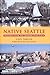 Native Seattle: Histories from the Crossing-Over Place (Weyerhaeuser Environmental Books) by Coll Thrush (2007-02-05)