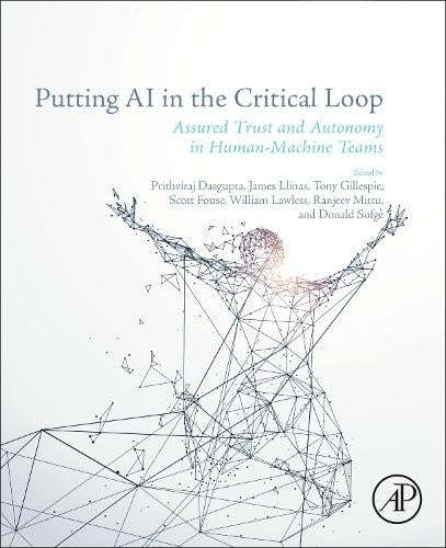 Putting AI in the Critical Loop: Assured Trust and Autonomy in Human-Machine Teams (Paperback)