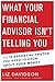 What Your Financial Advisor Isn't Telling You: The 10 Essential Truths You Need to Know About Your Money by Liz Davidson (2016-01-05)