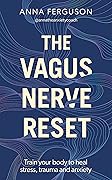The Vagus nerve reset: train your body to heal stress, trauma and anxiety
