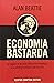Economia Bastarda, La Ragioni e Le Colpe Della Crisi Mondiale... by Alan Beattie