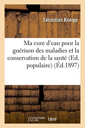Ma Cure D'Eau Pour La Guerison Des Maladies Et La Conservation de La Sante (Ed. Populaire) (Ed.1897) (Sciences) by Sebastian Kneipp (2012-03-24)
