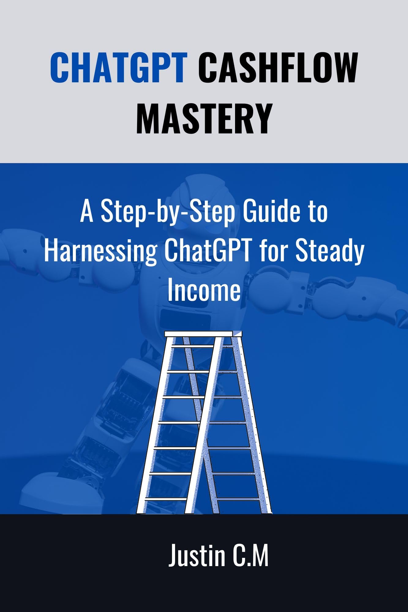 CHATGPT CASH FLOW MASTERY: A Step-by-Step Guide to Harnessing ChatGPT for Steady Income (Kindle Edition)