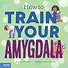 How to Train Your Amygdala by Anna Housley Juster